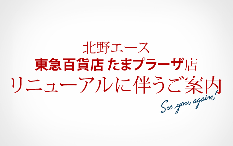 北野エース 東急百貨店 たまプラーザ店　リニューアルに伴うご案内
