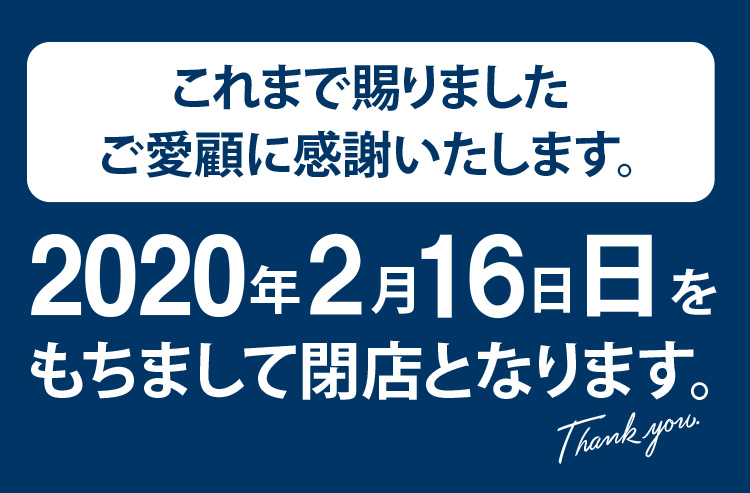 これまで賜りましたご愛顧に感謝いたします。2020年2月16日日をもちまして閉店となります。Thankyou.