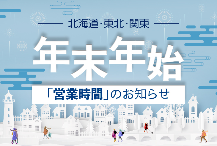 年末年始の営業時間のお知らせ(北海道、東北、関東)