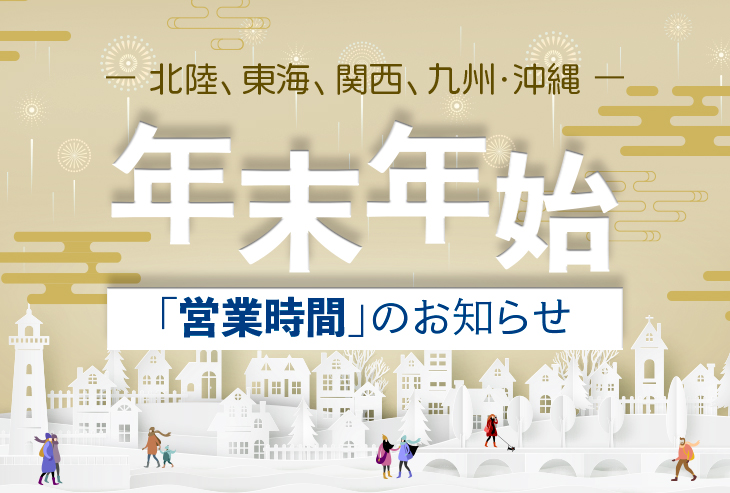 年末年始の営業時間のお知らせ(北陸、東海、関西、九州・沖縄)