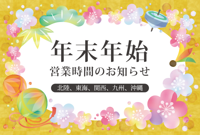 年末年始の営業時間のお知らせ(北陸、東海、関西、九州・沖縄版)